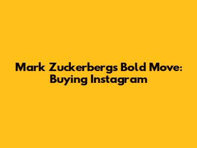 Mark Zuckerberg's Bold Move: Buying Instagram