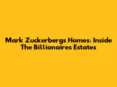 Mark Zuckerberg's Homes: Inside The Billionaire's Estates