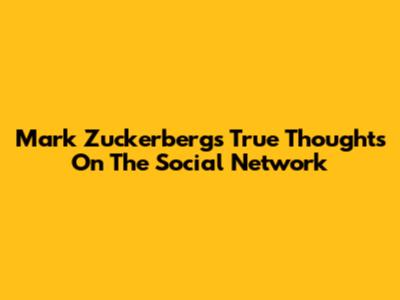Mark Zuckerberg's True Thoughts On The Social Network