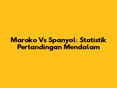 Maroko Vs Spanyol: Statistik Pertandingan Mendalam
