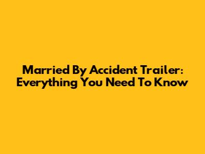 Married By Accident Trailer: Everything You Need To Know