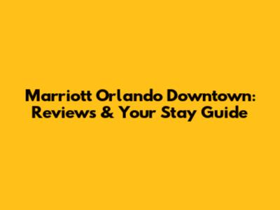 Marriott Orlando Downtown: Reviews & Your Stay Guide