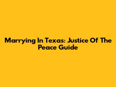 Marrying In Texas: Justice Of The Peace Guide