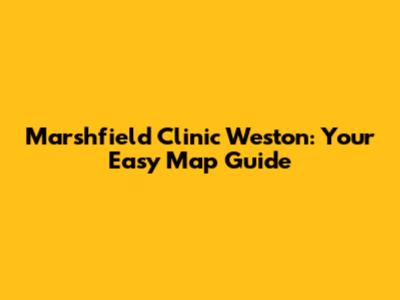 Marshfield Clinic Weston: Your Easy Map Guide
