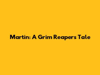 Martin: A Grim Reaper's Tale