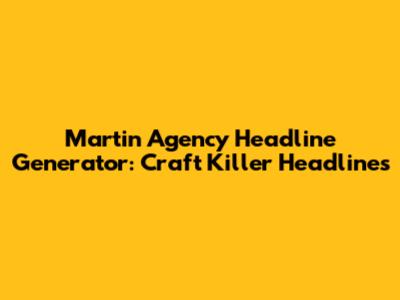 Martin Agency Headline Generator: Craft Killer Headlines