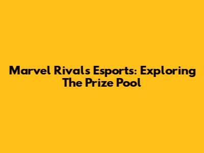 Marvel Rivals Esports: Exploring The Prize Pool