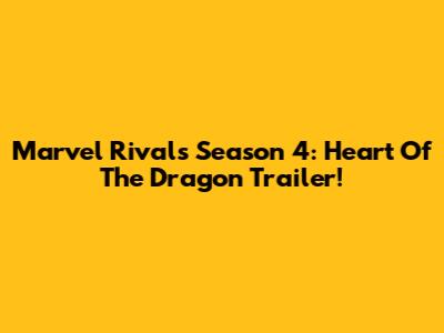 Marvel Rivals Season 4: Heart Of The Dragon Trailer!