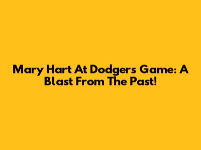 Mary Hart At Dodgers Game: A Blast From The Past!