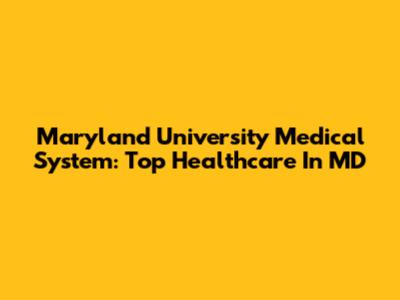 Maryland University Medical System: Top Healthcare In MD
