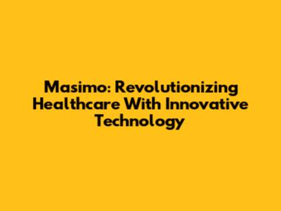 Masimo: Revolutionizing Healthcare With Innovative Technology