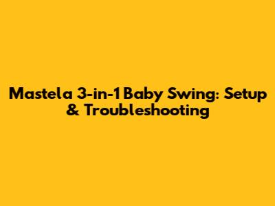 Mastela 3-in-1 Baby Swing: Setup & Troubleshooting