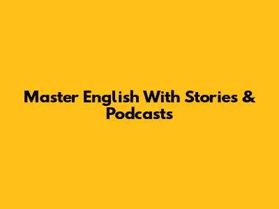 Master English With Stories & Podcasts