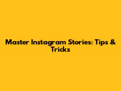 Master Instagram Stories: Tips & Tricks
