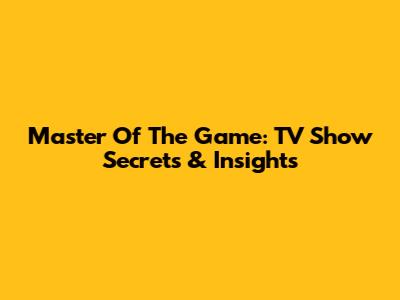 Master Of The Game: TV Show Secrets & Insights