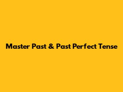 Master Past & Past Perfect Tense
