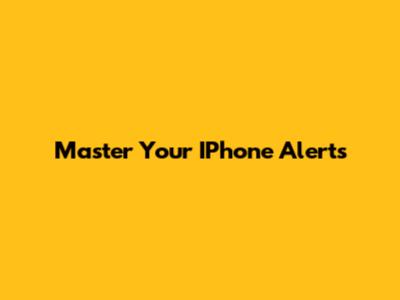 Master Your IPhone Alerts