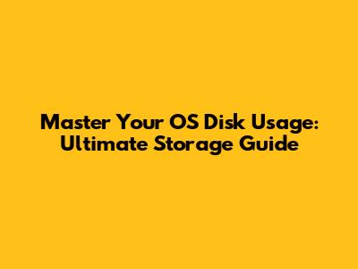 Master Your OS Disk Usage: Ultimate Storage Guide