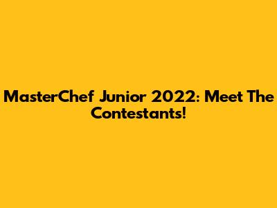 MasterChef Junior 2022: Meet The Contestants!