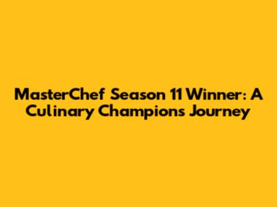 MasterChef Season 11 Winner: A Culinary Champion's Journey