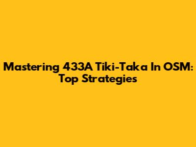 Mastering 433A Tiki-Taka In OSM: Top Strategies