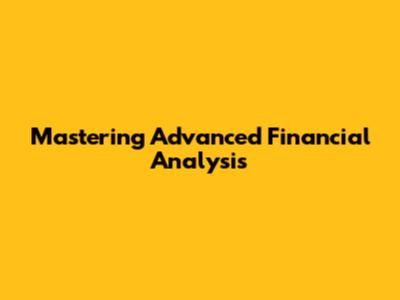 Mastering Advanced Financial Analysis