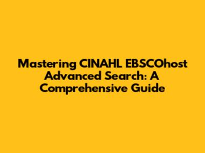 Mastering CINAHL EBSCOhost Advanced Search: A Comprehensive Guide