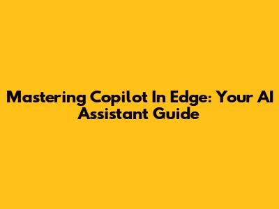 Mastering Copilot In Edge: Your AI Assistant Guide