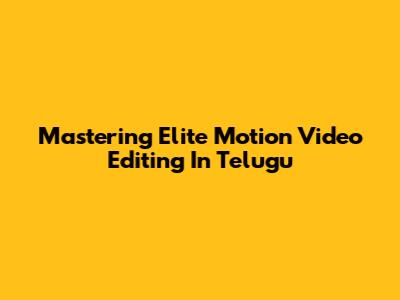 Mastering Elite Motion Video Editing In Telugu