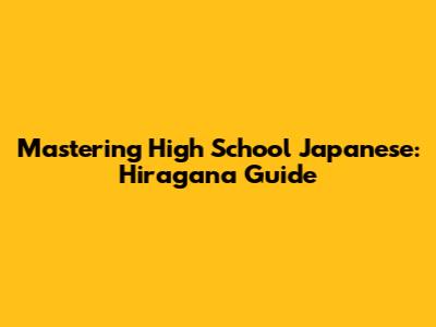 Mastering High School Japanese: Hiragana Guide