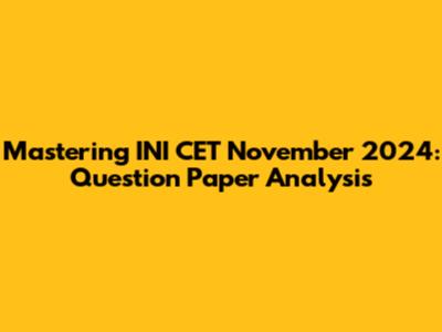 Mastering INI CET November 2024: Question Paper Analysis