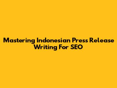 Mastering Indonesian Press Release Writing For SEO