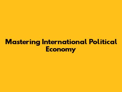 Mastering International Political Economy