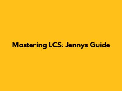 Mastering LCS: Jenny's Guide