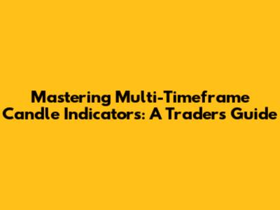 Mastering Multi-Timeframe Candle Indicators: A Trader's Guide