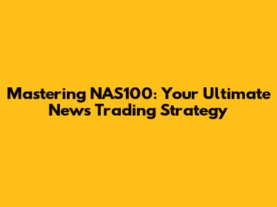 Mastering NAS100: Your Ultimate News Trading Strategy