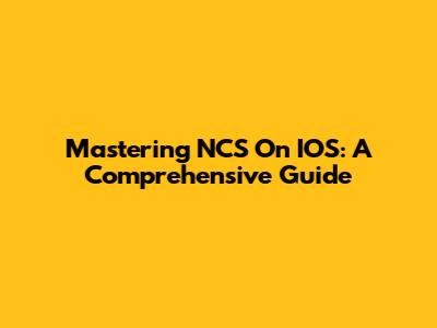 Mastering NCS On IOS: A Comprehensive Guide