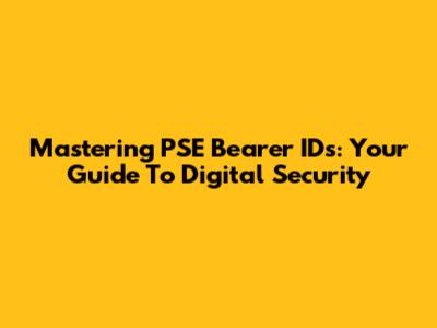 Mastering PSE Bearer IDs: Your Guide To Digital Security