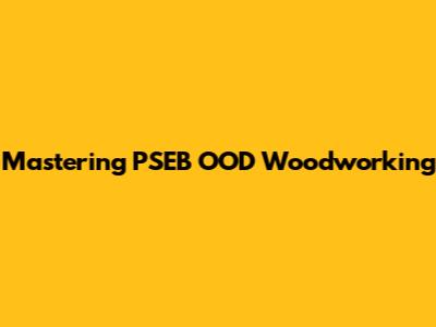 Mastering PSEB OOD Woodworking