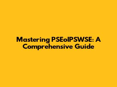 Mastering PSEoIPSWSE: A Comprehensive Guide