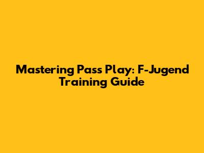 Mastering Pass Play: F-Jugend Training Guide