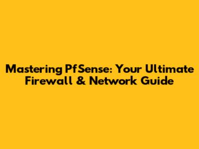 Mastering PfSense: Your Ultimate Firewall & Network Guide