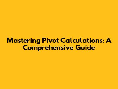 Mastering Pivot Calculations: A Comprehensive Guide