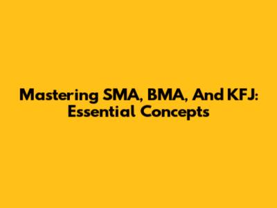 Mastering SMA, BMA, And KFJ: Essential Concepts