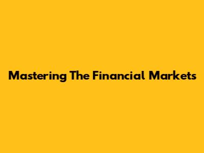 Mastering The Financial Markets