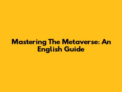 Mastering The Metaverse: An English Guide
