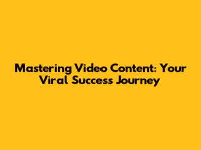 Mastering Video Content: Your Viral Success Journey