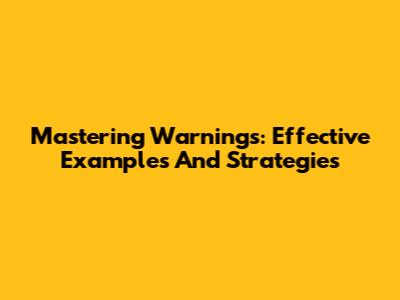 Mastering Warnings: Effective Examples And Strategies