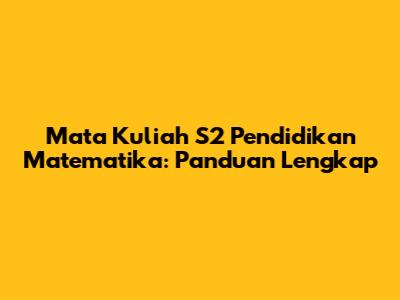 Mata Kuliah S2 Pendidikan Matematika: Panduan Lengkap