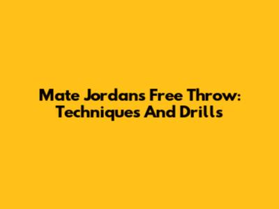 Mate Jordan's Free Throw: Techniques And Drills